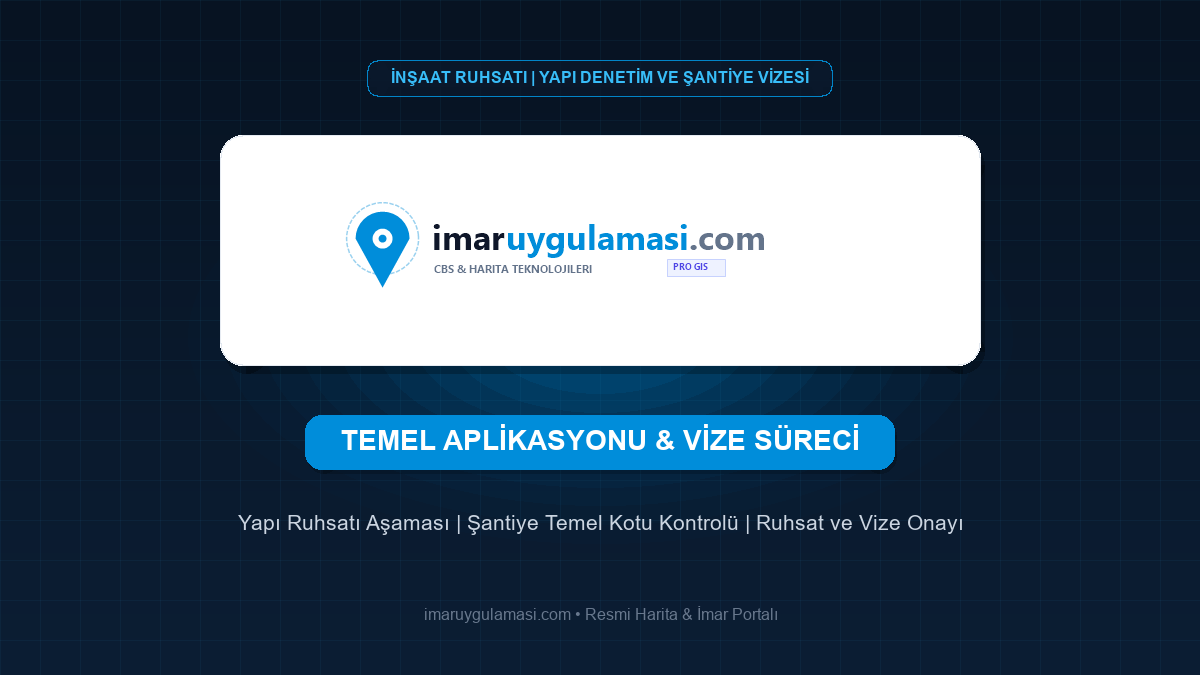 Temel Aplikasyonu ve Yapı Aplikasyon Vizesi Nasıl Alınır?